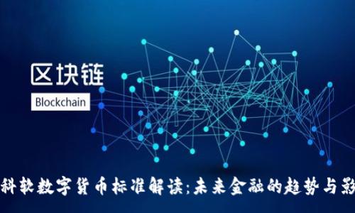 :
中科软数字货币标准解读：未来金融的趋势与影响