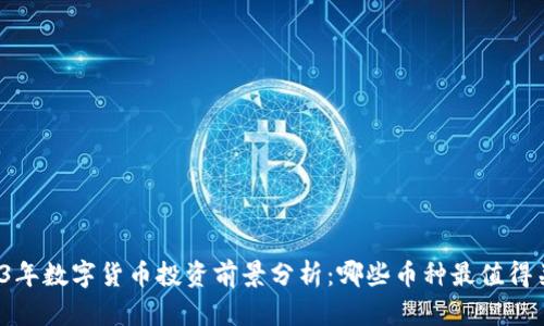 2023年数字货币投资前景分析：哪些币种最值得关注？