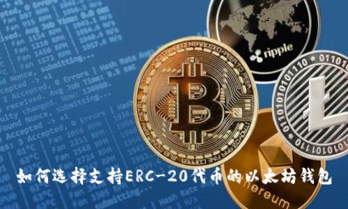 如何选择支持ERC-20代币的以太坊钱包