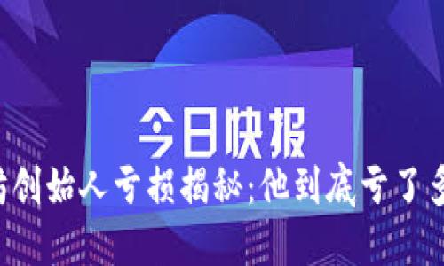 以太坊创始人亏损揭秘：他到底亏了多少钱？