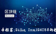   2023年最新数字货币推荐：Shiba Inu（SHIB）的投资