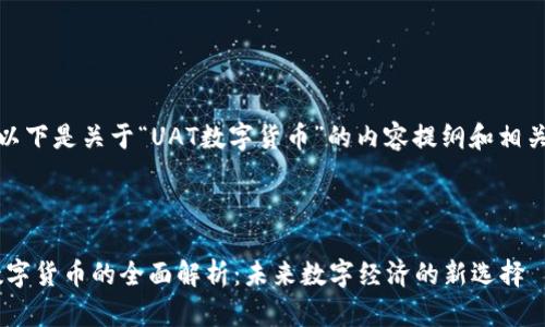 好的，以下是关于“UAT数字货币”的内容提纲和相关部分。



UAT数字货币的全面解析：未来数字经济的新选择