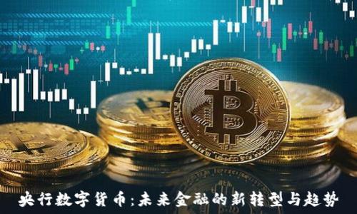   
央行数字货币：未来金融的新转型与趋势