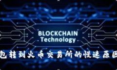 以太坊从钱包转到火币交易所的慢速原因及解决