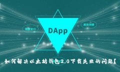 如何解决以太坊钱包2.0下载失败的问题？
