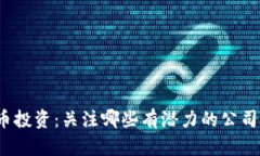 数字货币投资：关注哪些有潜力的公司和项目？