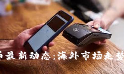 2023年数字货币最新动态：海外市场走势分析与前景展望