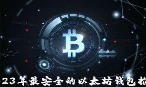 
2023年最安全的以太坊钱包推荐