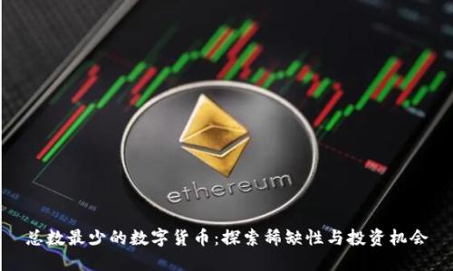 总数最少的数字货币：探索稀缺性与投资机会